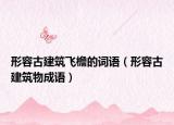 形容古建筑飛檐的詞語（形容古建筑物成語）