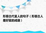 形容古代官人的句子（形容古人是好官的成語）