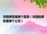 突圍原型是哪個集團（突圍的原型是哪個公司）
