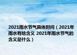 2021雨水節(jié)氣具體時間（2021年雨水有啥含義 2021年雨水節(jié)氣的含義是什么）