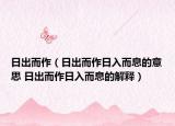 日出而作（日出而作日入而息的意思 日出而作日入而息的解釋）