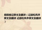 岳陽樓記原文及翻譯（記游松風(fēng)亭原文及翻譯 記游松風(fēng)亭原文及翻譯）