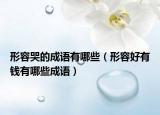 形容哭的成語有哪些（形容好有錢有哪些成語）