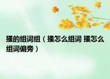 搔的組詞組（搔怎么組詞 搔怎么組詞偏旁）