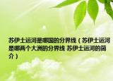 蘇伊士運(yùn)河是哪國(guó)的分界線（蘇伊士運(yùn)河是哪兩個(gè)大洲的分界線 蘇伊士運(yùn)河的簡(jiǎn)介）