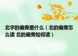 北字的偏旁是什么（北的偏旁怎么讀 北的偏旁如何讀）