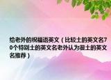 給老外的祝福語(yǔ)英文（比較土的英文名70個(gè)特別土的英文名老外認(rèn)為很土的英文名推薦）