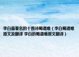 李白最著名的十首詩(shī)蜀道難（李白蜀道難原文及翻譯 李白的蜀道難原文翻譯）