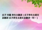 莊子 內篇 養(yǎng)生主翻譯（莊子養(yǎng)生主原文及翻譯 莊子養(yǎng)生主原文及翻譯一對一）