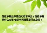 伯歌季舞且保持原文意思不變（伯歌季舞是什么意思 伯歌季舞具體是什么意思）