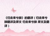 《歸去來兮辭》的翻譯（歸去來兮辭翻譯及原文 歸去來兮辭 原文及翻譯）
