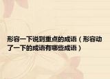 形容一下說到重點的成語（形容動了一下的成語有哪些成語）