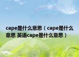 cape是什么意思（cape是什么意思 英語cape是什么意思）