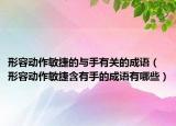 形容動作敏捷的與手有關(guān)的成語（形容動作敏捷含有手的成語有哪些）