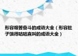 形容艱苦奮斗的成語大全（形容肚子餓得咕咕直叫的成語大全）