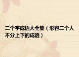 二個字成語大全集（形容二個人不分上下的成語）