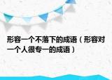 形容一個不落下的成語（形容對一個人很專一的成語）