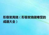 形容發(fā)高燒（形容發(fā)燒很難受的成語大全）
