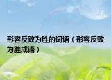 形容反敗為勝的詞語(yǔ)（形容反敗為勝成語(yǔ)）