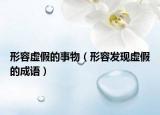 形容虛假的事物（形容發(fā)現(xiàn)虛假的成語）