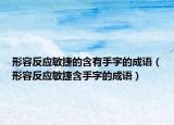 形容反應(yīng)敏捷的含有手字的成語(yǔ)（形容反應(yīng)敏捷含手字的成語(yǔ)）