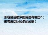 形容廢話很多的成語有哪些?（形容廢話比較多的成語）