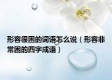 形容很困的詞語(yǔ)怎么說(shuō)（形容非常困的四字成語(yǔ)）