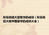 形容高樓大廈繁華的成語(yǔ)（形容高層大樓華麗豪華的成語(yǔ)大全）