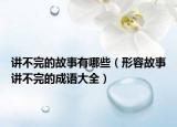 講不完的故事有哪些（形容故事講不完的成語大全）