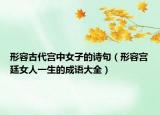 形容古代宮中女子的詩句（形容宮廷女人一生的成語大全）