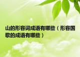 山的形容詞成語有哪些（形容國歌的成語有哪些）