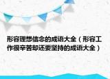 形容理想信念的成語大全（形容工作很辛苦卻還要堅持的成語大全）