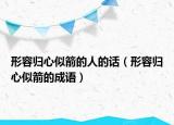 形容歸心似箭的人的話（形容歸心似箭的成語）
