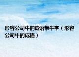 形容公司牛的成語帶牛字（形容公司牛的成語）