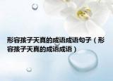 形容孩子天真的成語成語句子（形容孩子天真的成語成語）