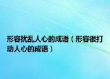 形容擾亂人心的成語（形容很打動(dòng)人心的成語）
