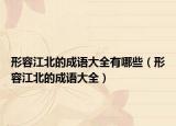 形容江北的成語大全有哪些（形容江北的成語大全）