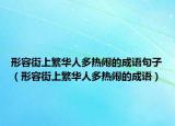 形容街上繁華人多熱鬧的成語(yǔ)句子（形容街上繁華人多熱鬧的成語(yǔ)）