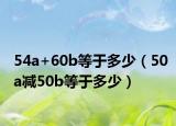 54a+60b等于多少（50a減50b等于多少）