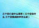 三個(gè)空亡是什么意思（三個(gè)空念什么 三個(gè)空組成的字怎么讀）