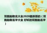 雙胞胎取名大全2020最新版的（雙胞胎取名字大全 好聽的雙胞胎名字）