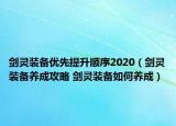 劍靈裝備優(yōu)先提升順序2020（劍靈裝備養(yǎng)成攻略 劍靈裝備如何養(yǎng)成）