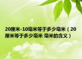 20厘米-10毫米等于多少毫米（20厘米等于多少毫米 毫米的含義）