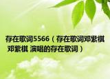 存在歌詞5566（存在歌詞鄧紫棋 鄧紫棋 演唱的存在歌詞）