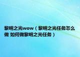 黎明之光wow（黎明之光任務(wù)怎么做 如何做黎明之光任務(wù)）