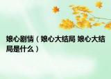 娘心劇情（娘心大結(jié)局 娘心大結(jié)局是什么）