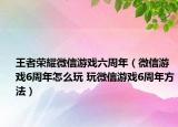 王者榮耀微信游戲六周年（微信游戲6周年怎么玩 玩微信游戲6周年方法）