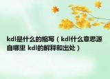 kdl是什么的縮寫（kdl什么意思源自哪里 kdl的解釋和出處）