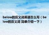 below的反義詞英語怎么寫（below的反義詞 簡單介紹一下）