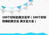 100個(gè)好聽(tīng)的英文名字（100個(gè)好聽(tīng)到爆的英文名 英文名大全）